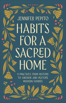 Hardcover Habits for a Sacred Home: 9 Practices from History to Anchor and Restore Modern Families Book