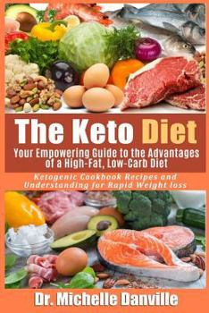 Paperback The Keto Diet: Your Empowering Guide to the Advantages of a High-Fat, Low-Carb Diet.: Ketogenic Cookbook Recipes and Understanding fo Book