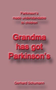 Paperback Grandma has got Parkinson´s: Parkinson´s made understandable to children Book