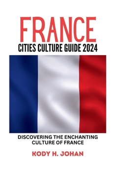 Paperback France Cities Culture Guide 2024: Discovering The Enchanting Culture Of France Book