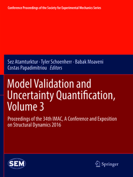 Model Validation and Uncertainty Quantification, Volume 3: Proceedings of the 34th IMAC, A Conference and Exposition on Structural Dynamics 2016 ... Society for Experimental Mechanics Series)