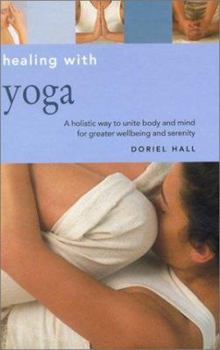Hardcover Healing with Yoga: A Holistic Way to Unite Body and Mind for Greater Wellbeing and Serenity Book