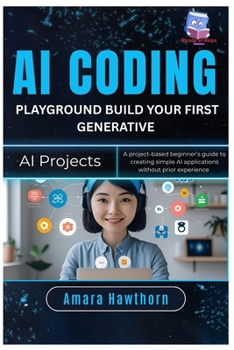 Paperback AI Coding Playground: Build Your First Generative AI Projects: A project-based beginner's guide to creating simple AI applications without prior exper Book