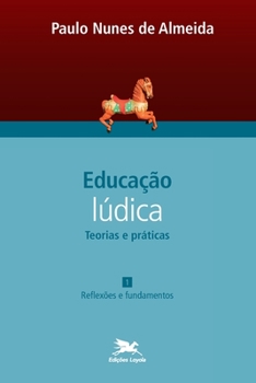 Educação lúdica - Teorias e A1: S106 - vol. I: Reflexões e fundamentos