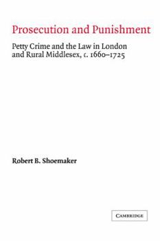 Prosecution and Punishment: Petty Crime and the Law in London and Rural Middlesex, c.16601725 (Cambridge Studies in Early Modern British History) - Book  of the Cambridge Studies in Early Modern British History