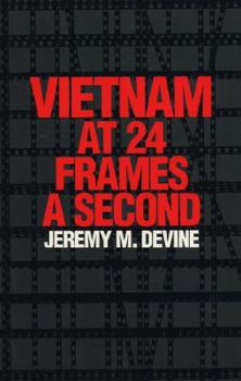 Vietnam at 24 Frames a Second: A Critical and Thematic Analysis of over 400 Films About the Vietnam War