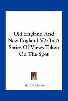 Paperback Old England And New England V2: In A Series Of Views Taken On The Spot Book