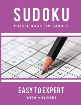 Paperback Sudoku Puzzel Book For Adults - Easy to Expert With Answers: A Journey From an Easy Sudoku Book To a Real Sudoku Puzzle Book Extreme Edition! Book