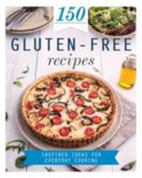 Hardcover 150 Gluten-Free Recipes: Inspired Ideas for Everyday Cooking (150 Recipes) Book