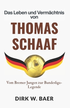 Paperback Das Leben und Vermächtnis von Thomas Schaaf: Vom Bremer Jungen zur Bundesliga-Legende [German] Book