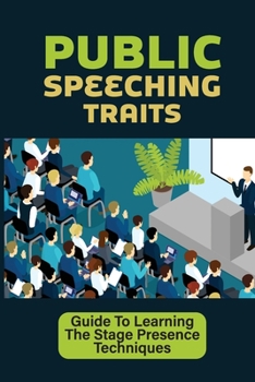 Paperback Public Speeching Traits: Guide To Learning The Stage Presence Techniques: Become Public Speakers Book