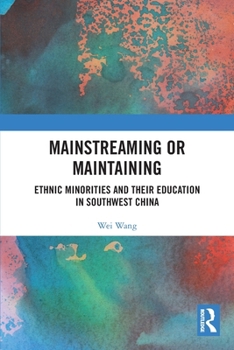 Mainstreaming or Maintaining: Ethnic Minorities and Their Education in Southwest China