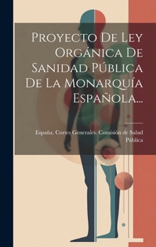 Hardcover Proyecto De Ley Orgánica De Sanidad Pública De La Monarquía Española... [Spanish] Book