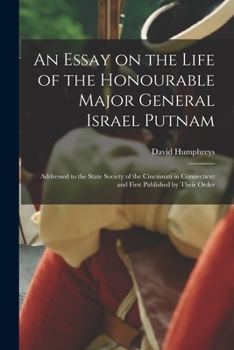 Paperback An Essay on the Life of the Honourable Major General Israel Putnam [microform]: Addressed to the State Society of the Cincinnati in Connecticut and Fi Book