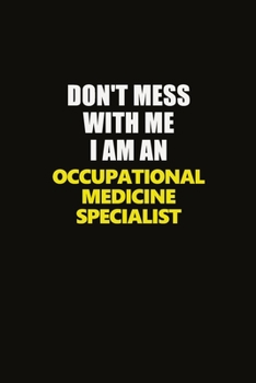 Paperback Don't Mess With Me I Am An Occupational medicine specialist: Career journal, notebook and writing journal for encouraging men, women and kids. A frame Book