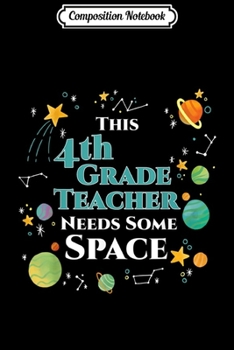 Composition Notebook: This 4th Grade Teacher Needs Some Space Funny Planet Science  Journal/Notebook Blank Lined Ruled 6x9 100 Pages