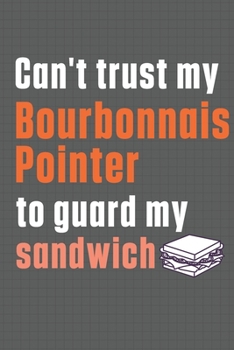 Paperback Can't trust my Bourbonnais Pointer to guard my sandwich: For Bourbonnais Pointer Dog Breed Fans Book