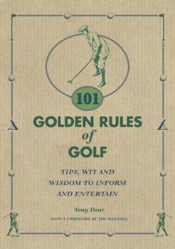 Hardcover 101 Golden Rules of Golf: Tips, Wit and Wisdom to Inform and Entertain Book