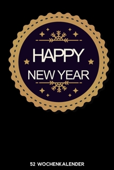 Happy New Year - 52 Wochenkalender: 6'x9' ( A5) 52 Wochen Kalender für das Jahr 2020 / Notizbuch | Lustige Geschenkidee zu Silvester und Neujahr. ... Über 100 Seiten Kalender (German Edition)