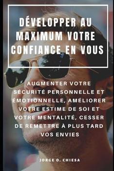 Paperback Développer Au Maximum Votre Confiance En Vous: Augmenter Votre Sécurité Personnelle Et Émotionnelle, Améliorer Votre Estime de Soi Et Votre Mentalité, [French] Book