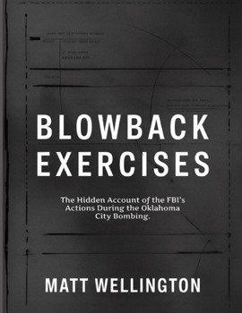 Blowback Exercises: The Hidden Account of the FBI’s Actions During the Oklahoma City Bombing.