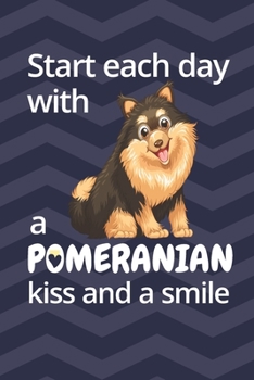 Start each day with a Pomeranian's kiss and a smile: For Pomeranian Dog Fans