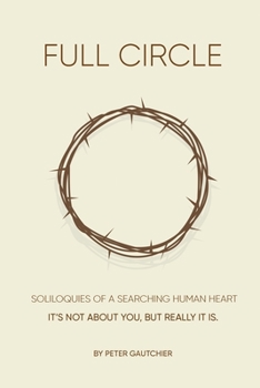 Paperback Full Circle: SOLILOQUIES OF A SEARCHING HUMAN HEART Full Circle: It's not about you, but it really is. Book