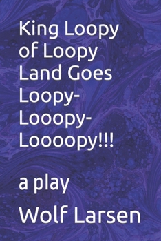 Paperback King Loopy of Loopy Land Goes Loopy-Looopy-Loooopy!!!: a play Book