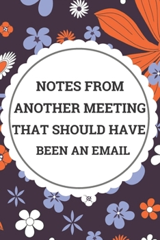 Paperback Notes from Another Meeting That Should Have Been an Email: Funny Journal for Coworkers Blank Ruled Notebook (6x9), 120 Page Book