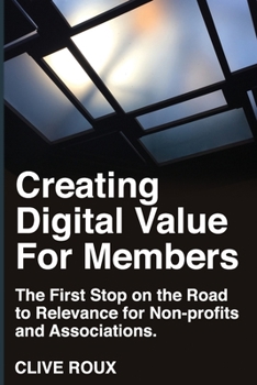 Paperback Creating Digital Value for Members.: First Stop on the Road to Relevance for Non-profits and Associations. Book