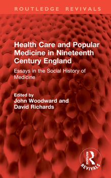 Health Care and Popular Medicine in Nineteenth Century England: Essays in the Social History of Medicine (Routledge Revivals)