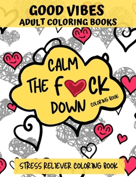 Paperback CALM THE F*CK DOWN, Good Vibes Adult Coloring Book: Stress Reliever Coloring Book Comes With Quotes About Positive Vibes & Daily Affirmations For Succ Book