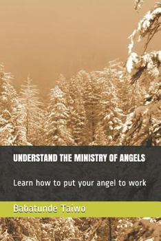 Paperback Understand the Ministry of Angels: Learn how to put your angel to work Book