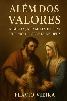 Além dos Valores: A Bíblia, a Família e o Fim Último da Glória de Deus (Portuguese Edition)