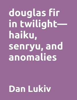 Paperback douglas fir in twilight-haiku, senryu, and anomalies Book