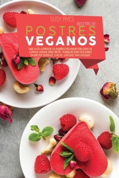 Recetas de Postres Veganos: Una Guía Completa De Postres Veganos Y Recetas De Comida Entera Para Freír, Hornear Para Sus Seres Queridos. Pasteles, ... ( SPANISH VERSION )