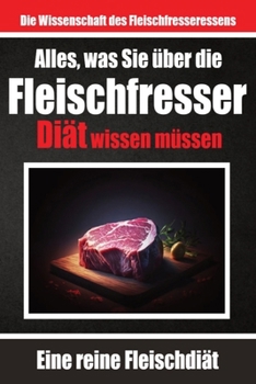 Paperback Alles, was Sie über die Fleischfresser-Diät wissen müssen Warum sich viele für die Carnivoren-Diät entscheiden: Optimale Gesundheit durch tierische Le [German] Book