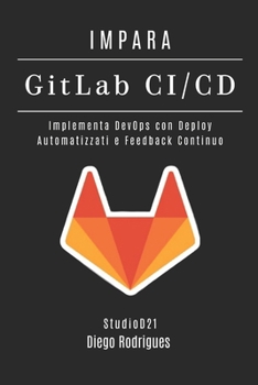 IMPARA GitLab CI/CD: Implementa DevOps con Deploy Automatizzati e Feedback Continuo (Infrastruttura & Automazione Italia) (Italian Edition)