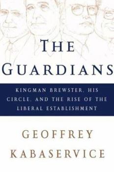 Hardcover The Guardians: Kingman Brewster, His Circle, and the Rise of the Liberal Establishment Book