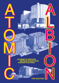 Paperback Atomic Albion: Journeys Around Britain's Nuclear Power Stations Book