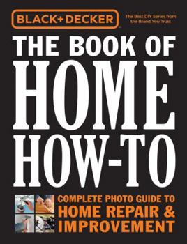 Hardcover Black & Decker the Book of Home How-To: Complete Photo Guide to Home Repair & Improvement Book