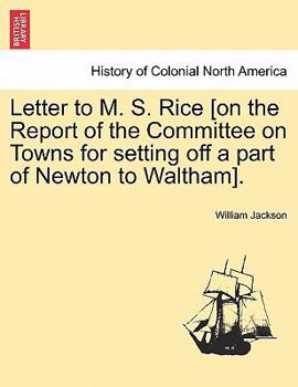 Paperback Letter to M. S. Rice [on the Report of the Committee on Towns for Setting Off a Part of Newton to Waltham]. Book