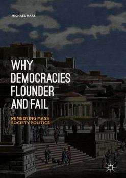 Hardcover Why Democracies Flounder and Fail: Remedying Mass Society Politics Book