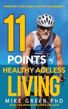 Paperback 11 Points of Healthy Ageless Living: Transition Your Mind-Set to Match your Aging! Book