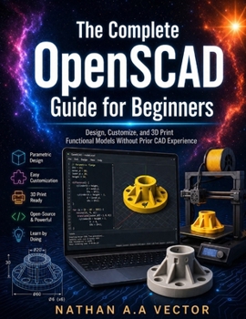 Paperback The Complete OpenSCAD Guide for Beginners: Design, Customize, and 3D Print Functional Models Without Prior CAD Experience Book
