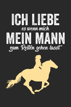 ICH LIEBE ES WENN MICH MEIN MANN ZUM REITEN GEHEN LÄSST: Notizbuch/Tagebuch/Organizer/120 Karierte Seiten/ 6x9 Zoll (German Edition)