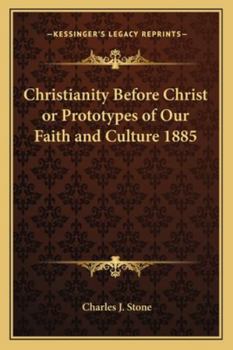 Christianity Before Christ or Prototypes of Our Faith and Culture