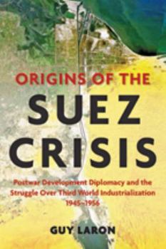 Hardcover Origins of the Suez Crisis: Postwar Development Diplomacy and the Struggle Over Third World Industrialization, 1945-1956 Book