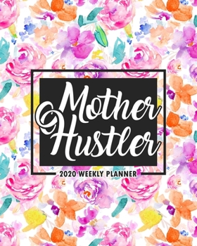 Paperback Mother Hustler: 2020 Weekly Planner: Jan 1, 2020 to Dec 31, 2020: Weekly & Monthly View Planner, Organizer & Diary for Moms: Watercolo Book