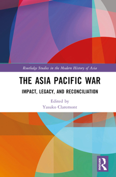 Hardcover The Asia Pacific War: Impact, Legacy, and Reconciliation Book